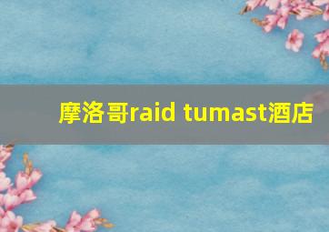 摩洛哥raid tumast酒店